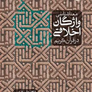 2565 معنا شناسی واژگان اخلاقی در قرآن کریم